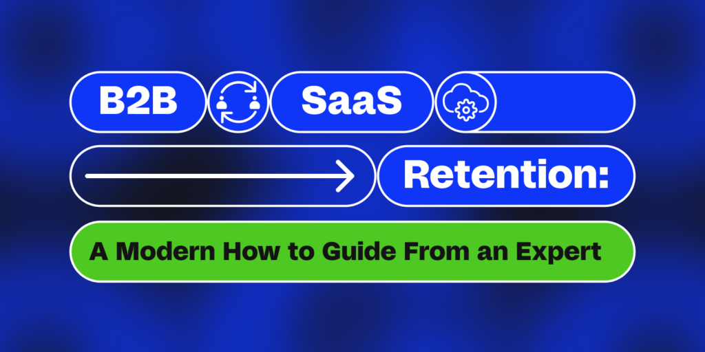 B2B SaaS Retention – A Modern How-To Guide From an Expert